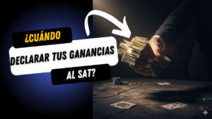 ¿cuando declarar tus ganancias al SAT?